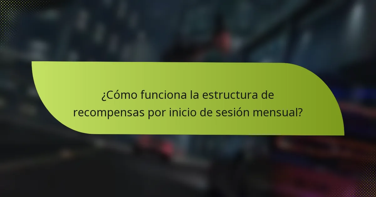 ¿Cómo funciona la estructura de recompensas por inicio de sesión mensual?