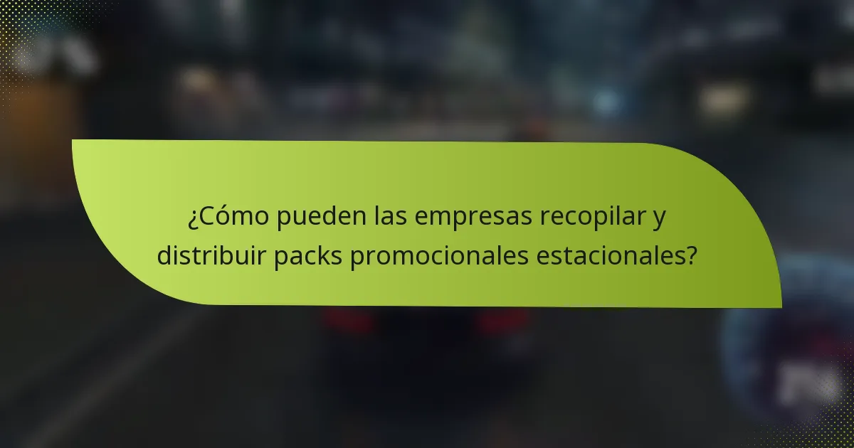 ¿Cómo pueden las empresas recopilar y distribuir packs promocionales estacionales?