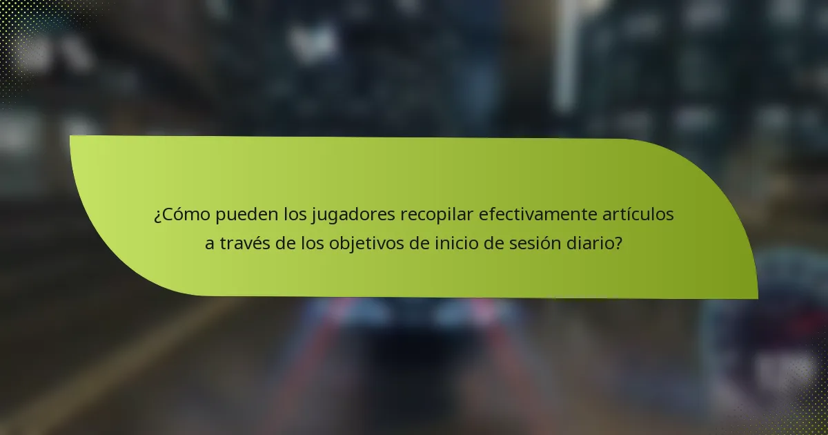 ¿Cómo pueden los jugadores recopilar efectivamente artículos a través de los objetivos de inicio de sesión diario?