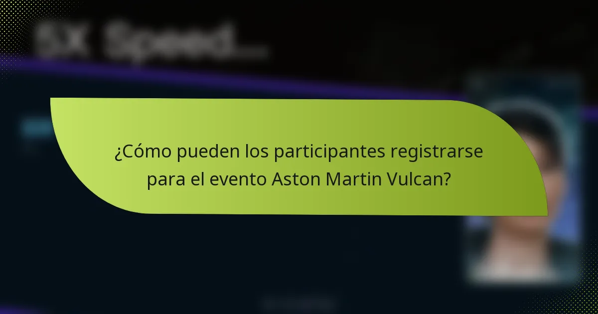 ¿Cómo pueden los participantes registrarse para el evento Aston Martin Vulcan?