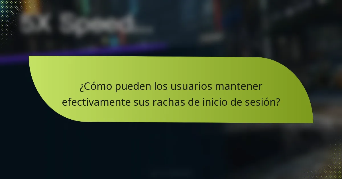 ¿Cómo pueden los usuarios mantener efectivamente sus rachas de inicio de sesión?