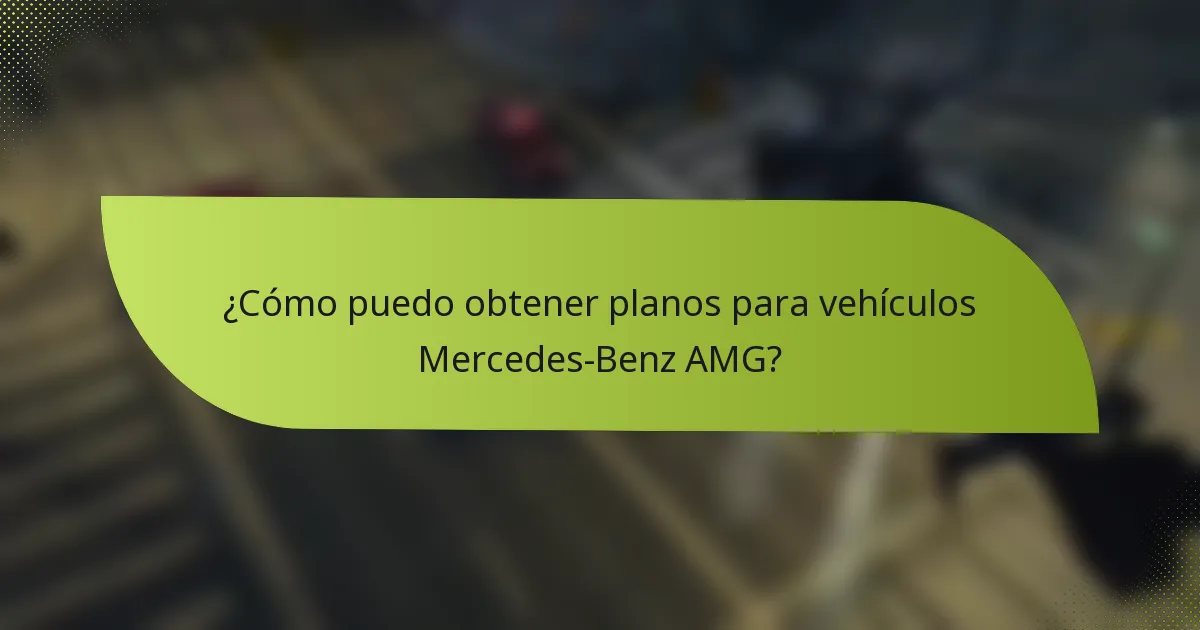 ¿Cómo puedo obtener planos para vehículos Mercedes-Benz AMG?