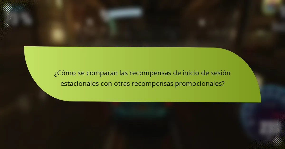 ¿Cómo se comparan las recompensas de inicio de sesión estacionales con otras recompensas promocionales?