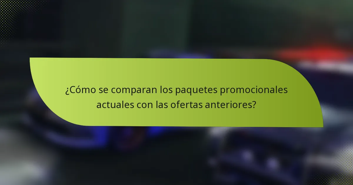 ¿Cómo se comparan los paquetes promocionales actuales con las ofertas anteriores?