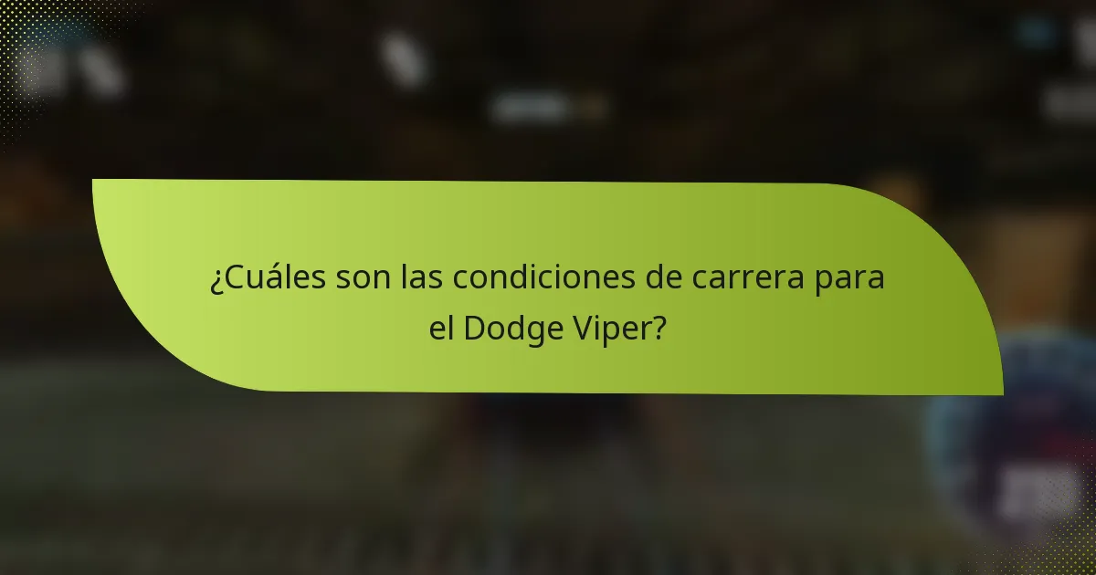 ¿Cuáles son las condiciones de carrera para el Dodge Viper?