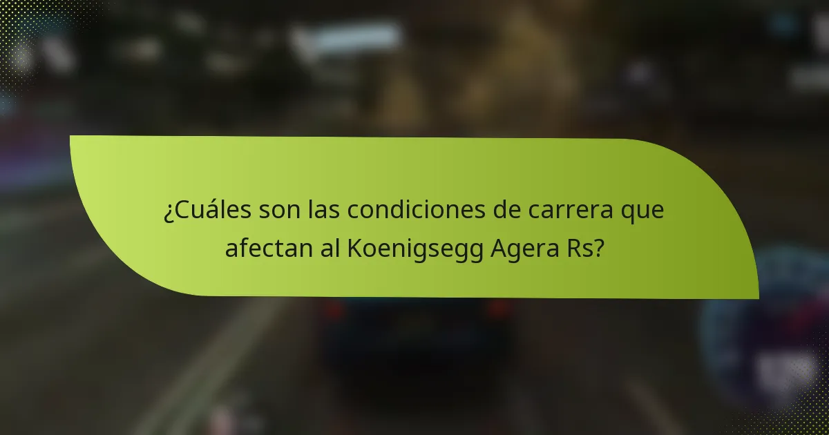 ¿Cuáles son las condiciones de carrera que afectan al Koenigsegg Agera Rs?