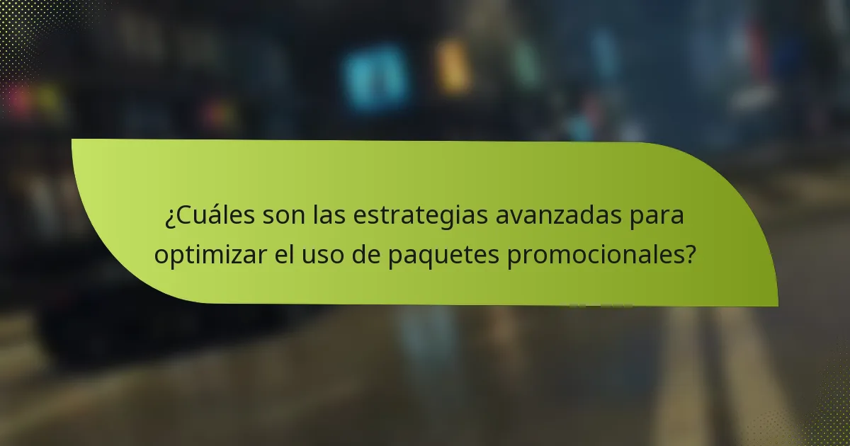 ¿Cuáles son las estrategias avanzadas para optimizar el uso de paquetes promocionales?