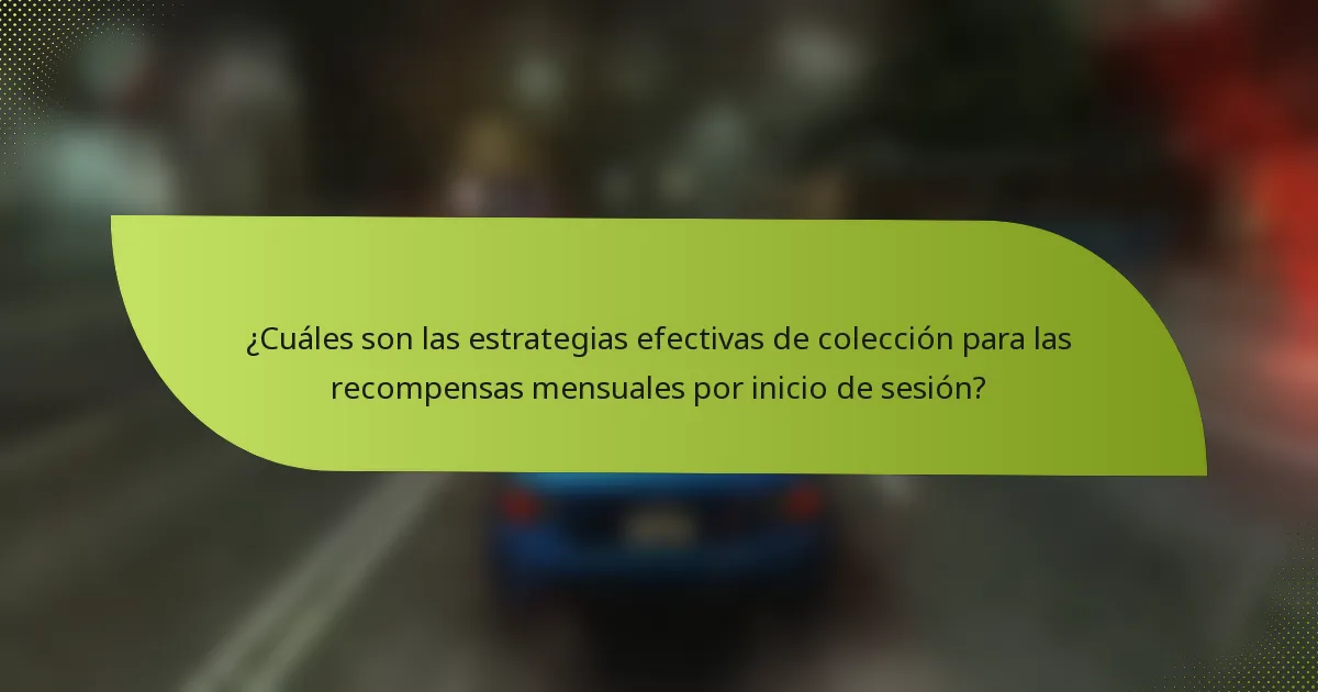 ¿Cuáles son las estrategias efectivas de colección para las recompensas mensuales por inicio de sesión?