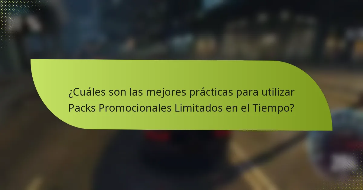 ¿Cuáles son las mejores prácticas para utilizar Packs Promocionales Limitados en el Tiempo?
