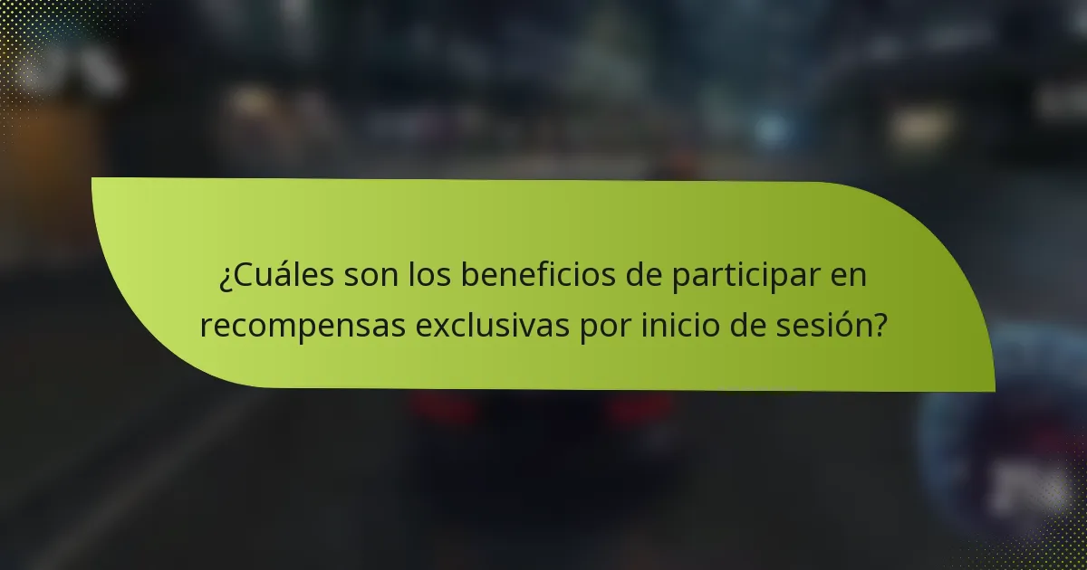 ¿Cuáles son los beneficios de participar en recompensas exclusivas por inicio de sesión?