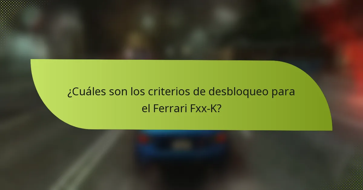 ¿Cuáles son los criterios de desbloqueo para el Ferrari Fxx-K?