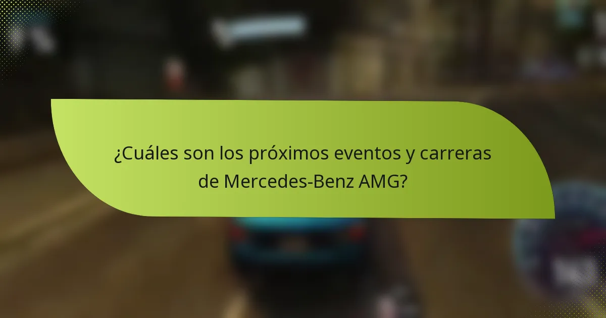¿Cuáles son los próximos eventos y carreras de Mercedes-Benz AMG?