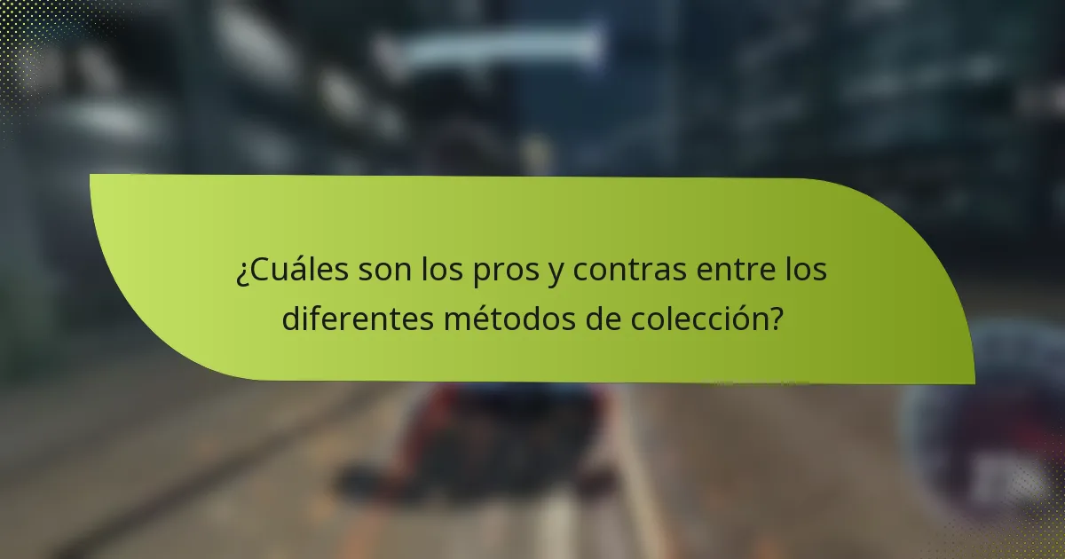 ¿Cuáles son los pros y contras entre los diferentes métodos de colección?