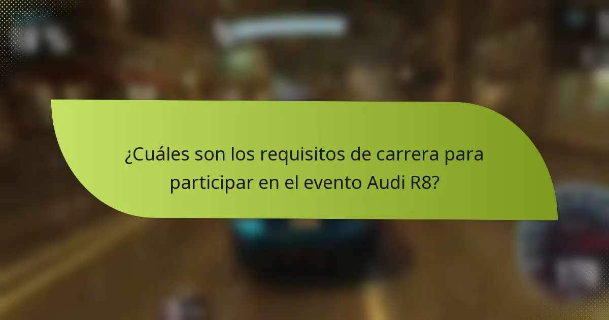 ¿Cuáles son los requisitos de carrera para participar en el evento Audi R8?