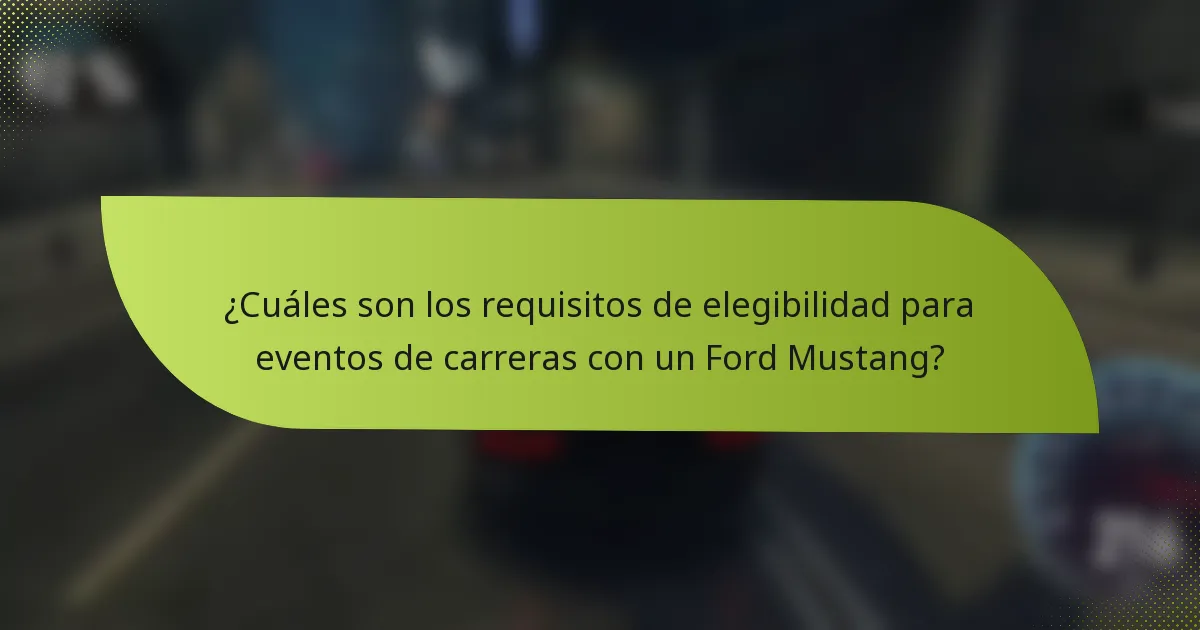 ¿Cuáles son los requisitos de elegibilidad para eventos de carreras con un Ford Mustang?