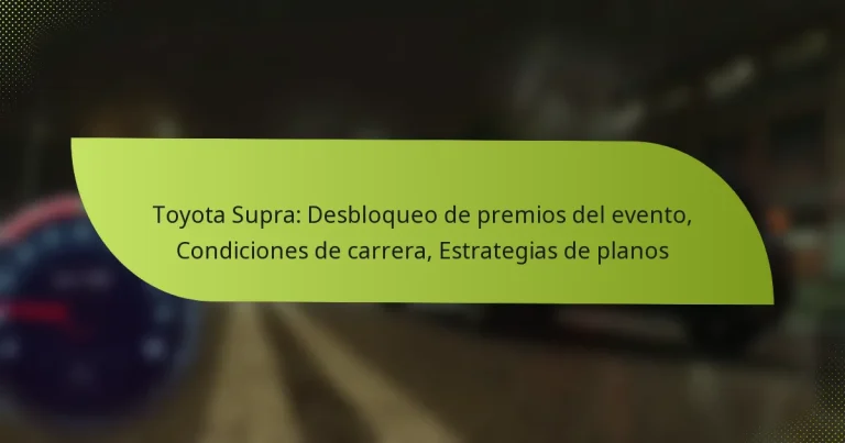 Toyota Supra: Desbloqueo de premios del evento, Condiciones de carrera, Estrategias de planos