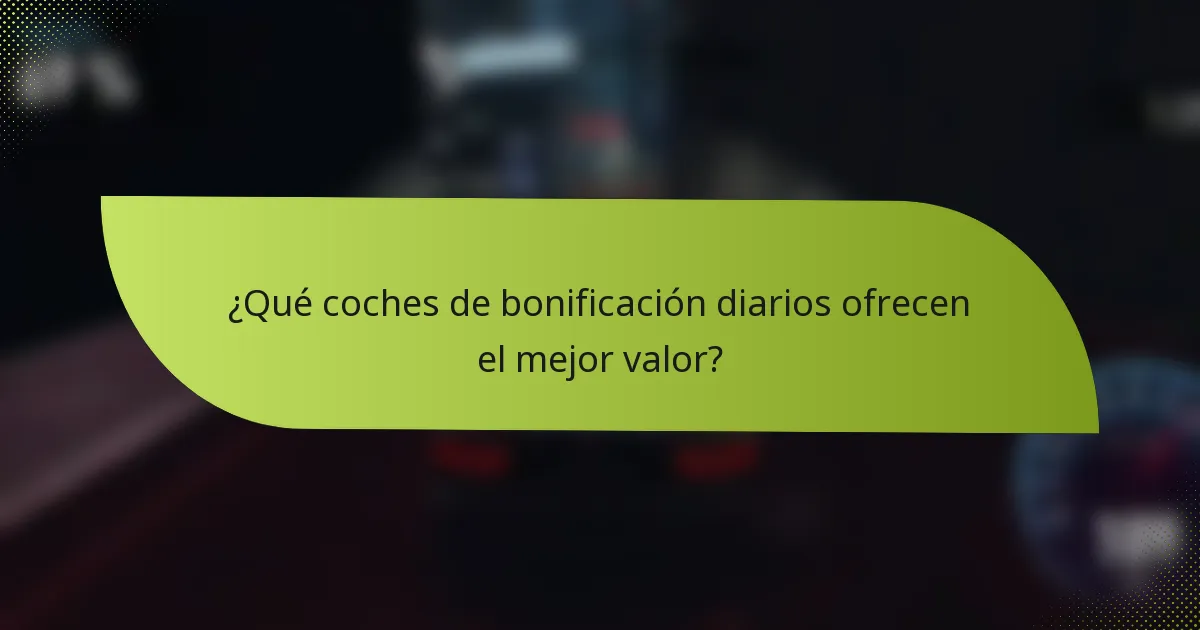 ¿Qué coches de bonificación diarios ofrecen el mejor valor?