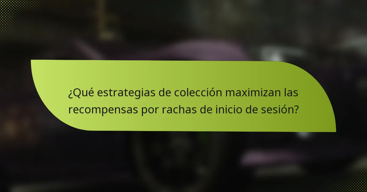 ¿Qué estrategias de colección maximizan las recompensas por rachas de inicio de sesión?