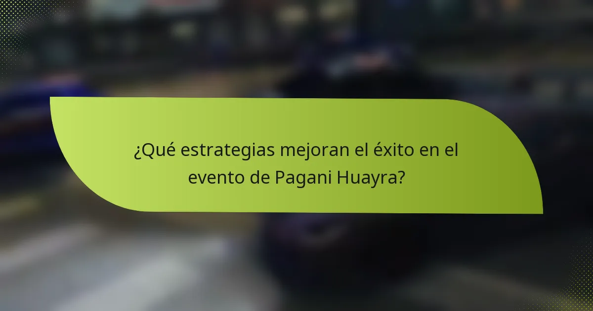 ¿Qué estrategias mejoran el éxito en el evento de Pagani Huayra?