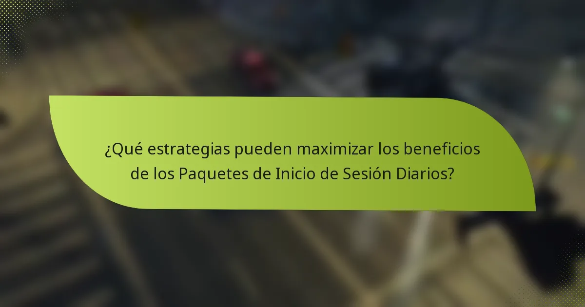 ¿Qué estrategias pueden maximizar los beneficios de los Paquetes de Inicio de Sesión Diarios?
