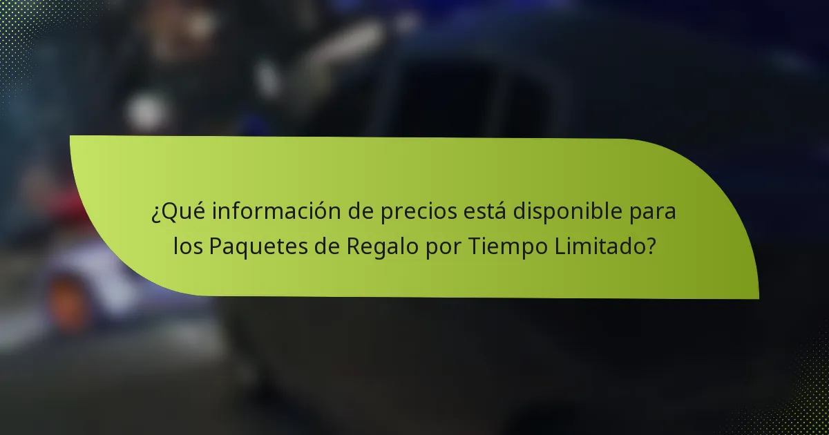 ¿Qué información de precios está disponible para los Paquetes de Regalo por Tiempo Limitado?