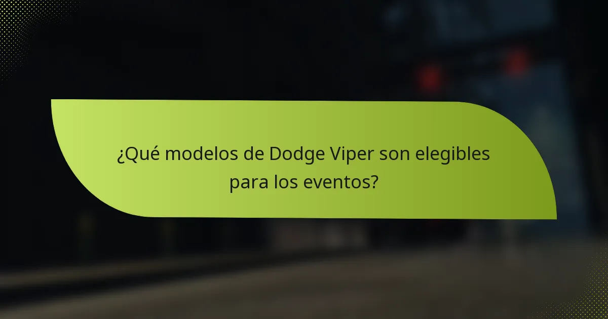 ¿Qué modelos de Dodge Viper son elegibles para los eventos?