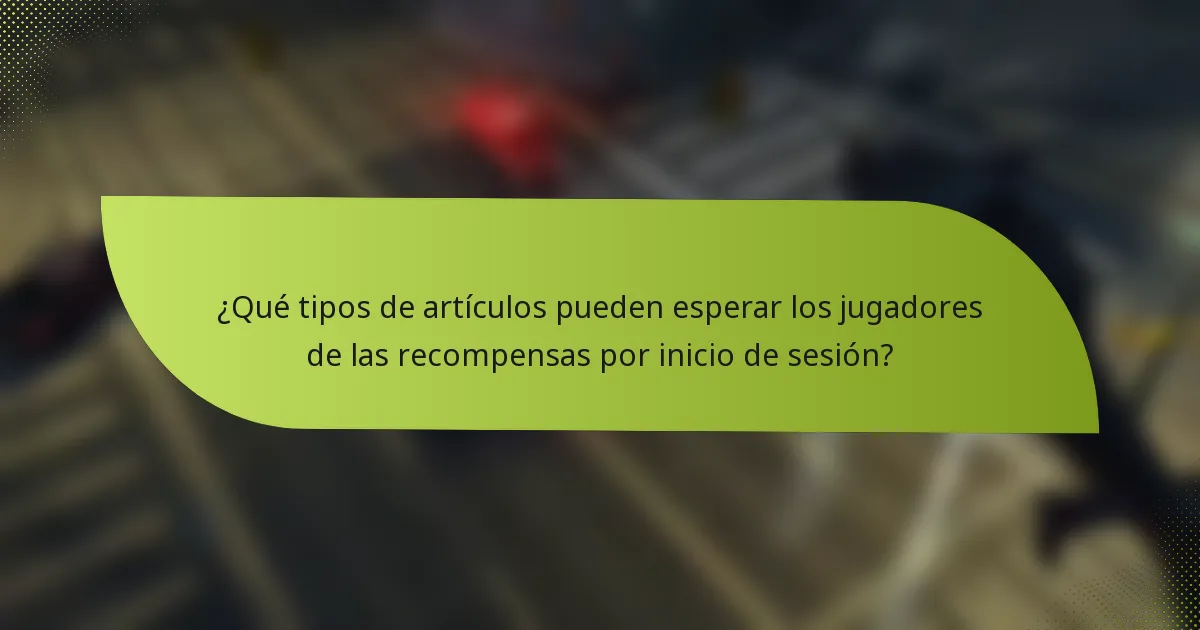 ¿Qué tipos de artículos pueden esperar los jugadores de las recompensas por inicio de sesión?