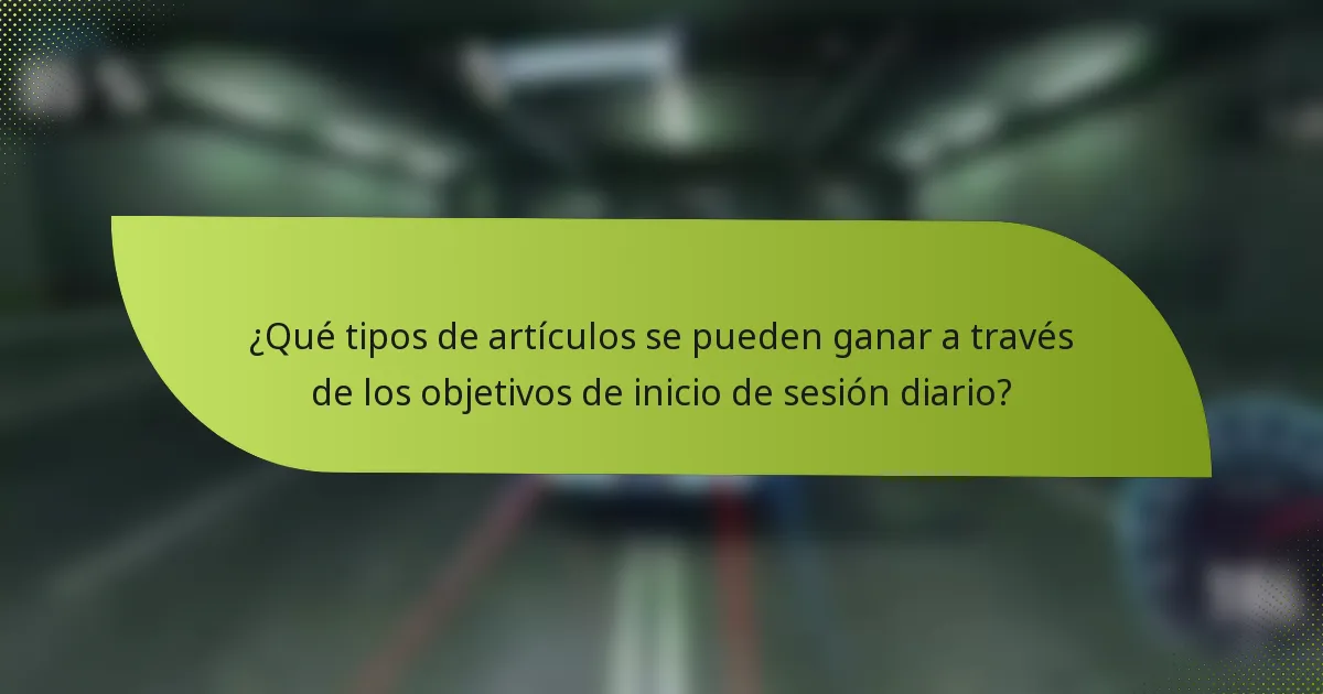 ¿Qué tipos de artículos se pueden ganar a través de los objetivos de inicio de sesión diario?