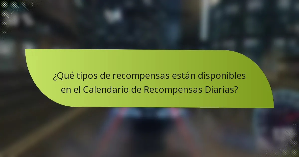 ¿Qué tipos de recompensas están disponibles en el Calendario de Recompensas Diarias?